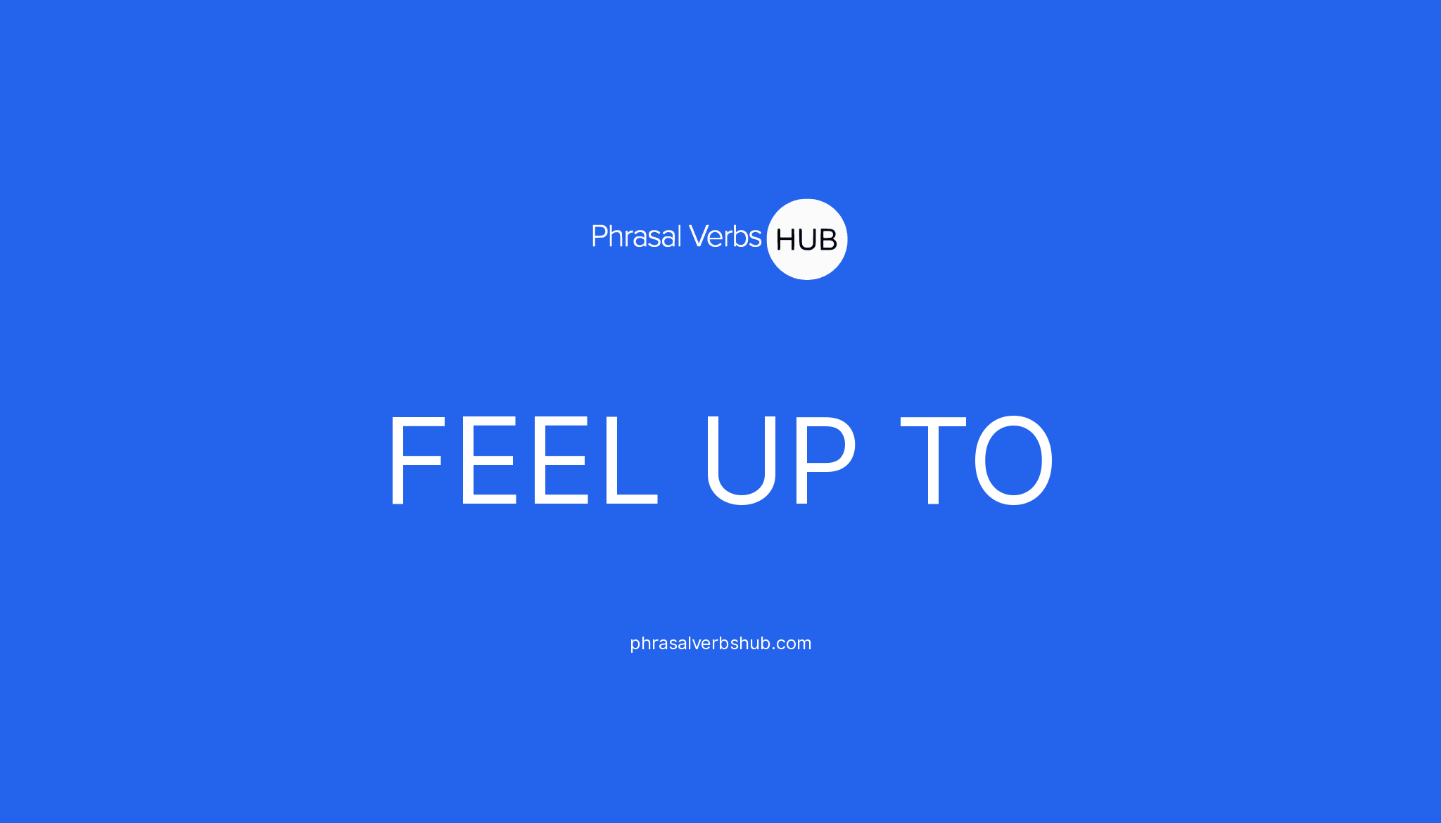 FEEL UP TO Phrasal Verb Meaning & Examples